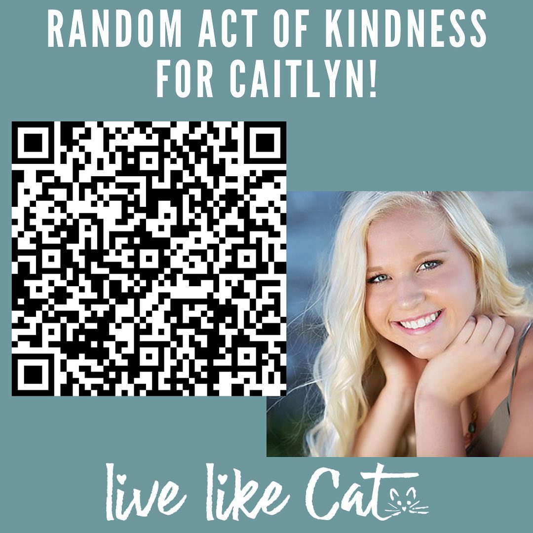 In memory of Caitlyn please do a random act of kindness to brighten someones day just as Cat would